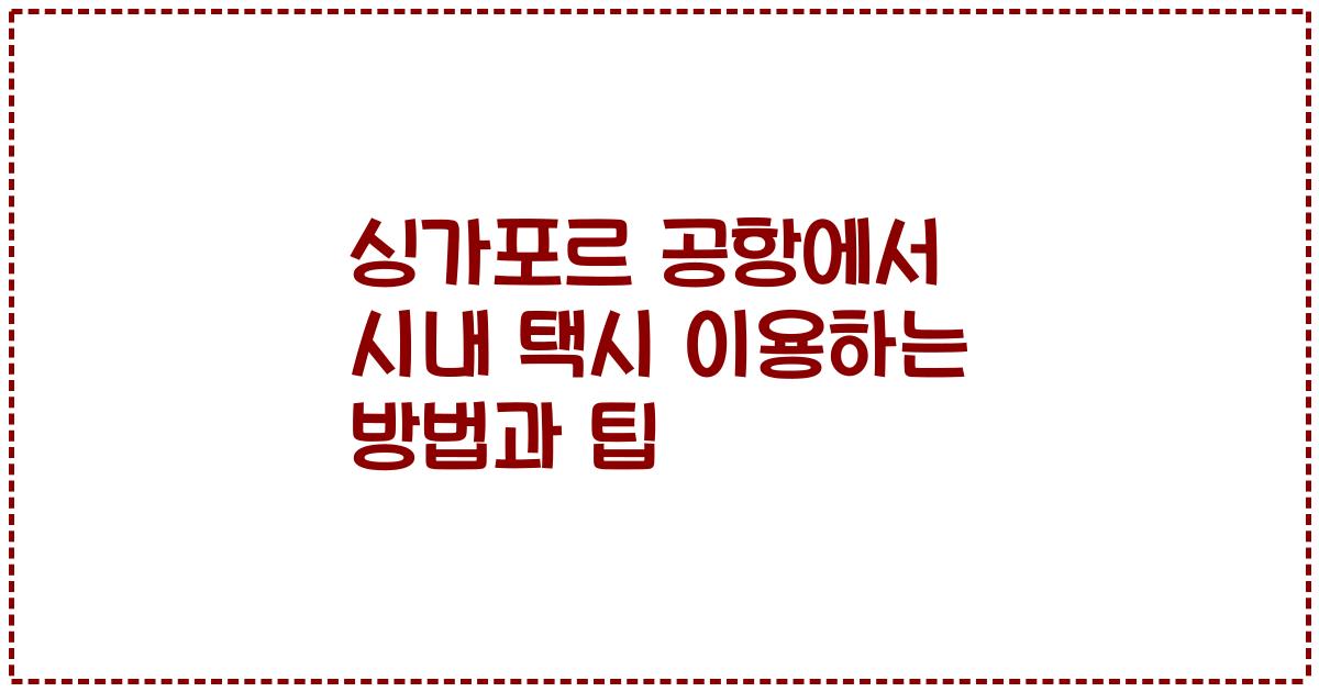 싱가포르 공항에서 시내 택시 이용하는 방법과 팁