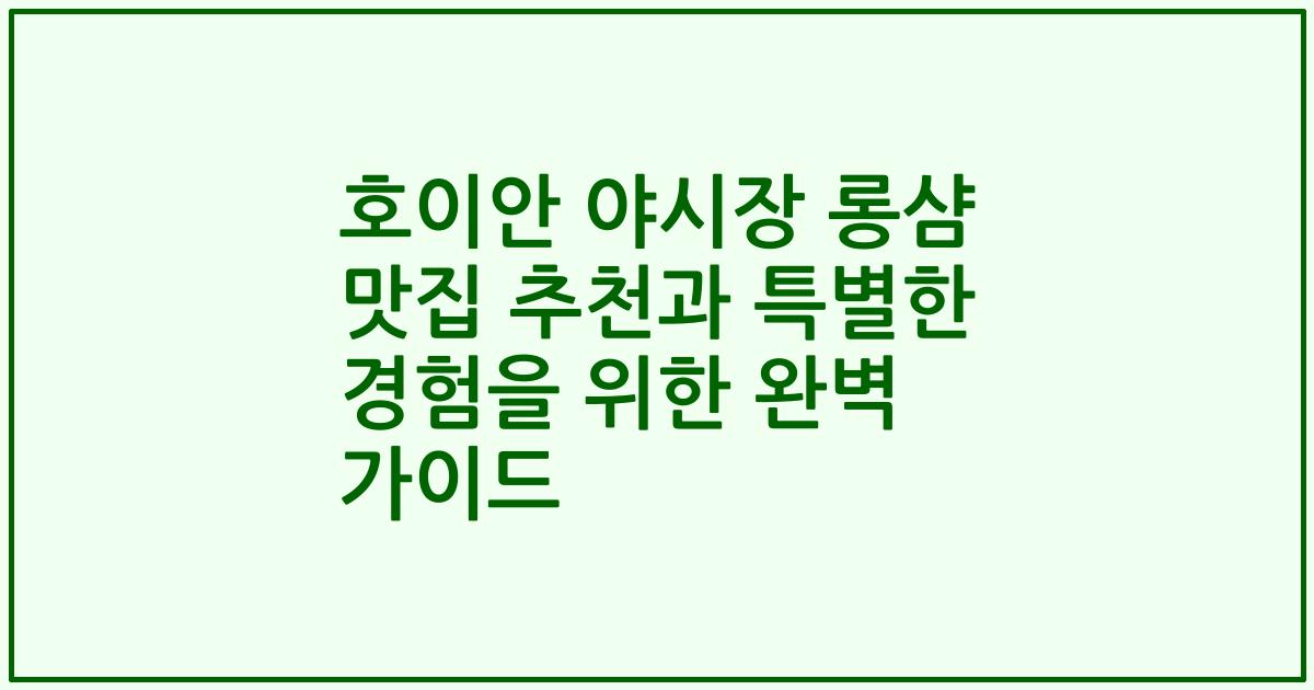 호이안 야시장 롱샴 맛집 추천과 특별한 경험을 위한 완벽 가이드
