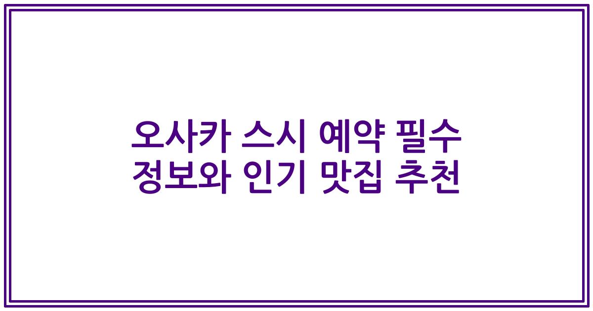 오사카 스시 예약 필수 정보와 인기 맛집 추천