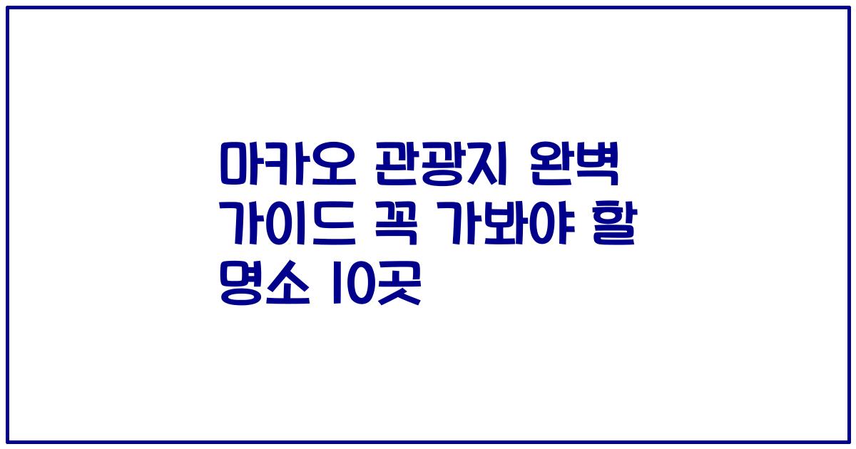 마카오 관광지 완벽 가이드 꼭 가봐야 할 명소 10곳
