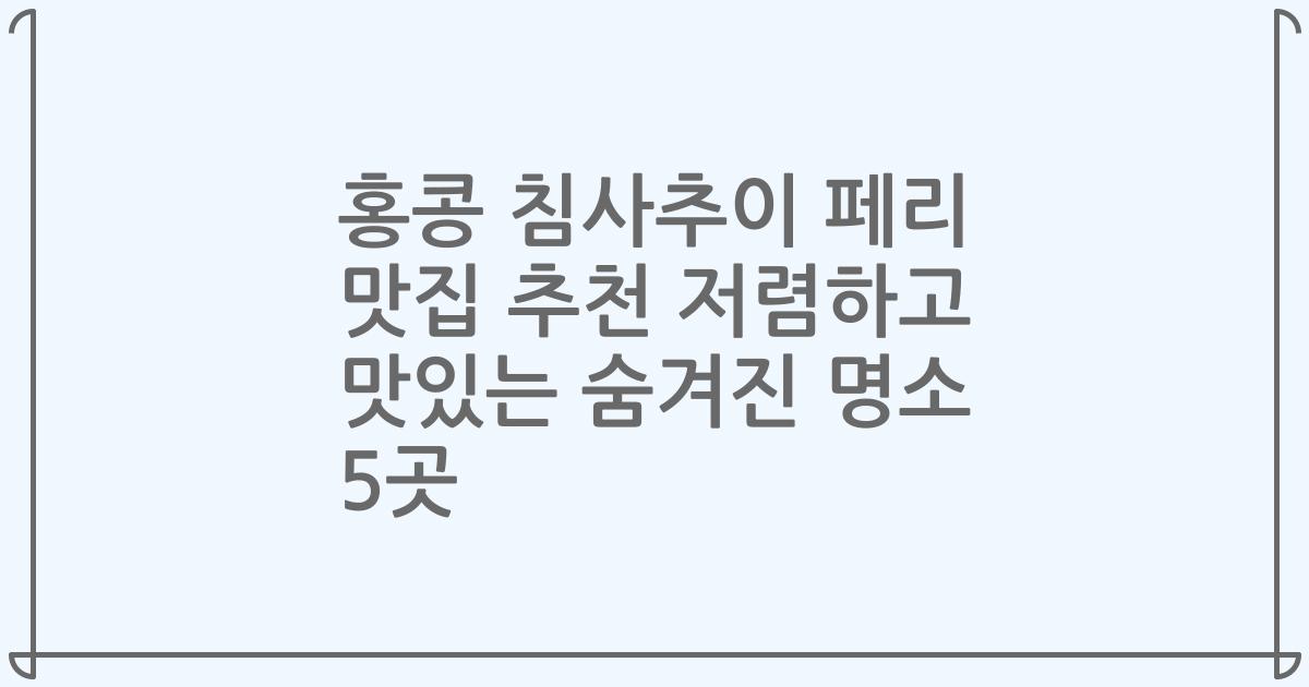 홍콩 침사추이 페리 맛집 추천 저렴하고 맛있는 숨겨진 명소 5곳