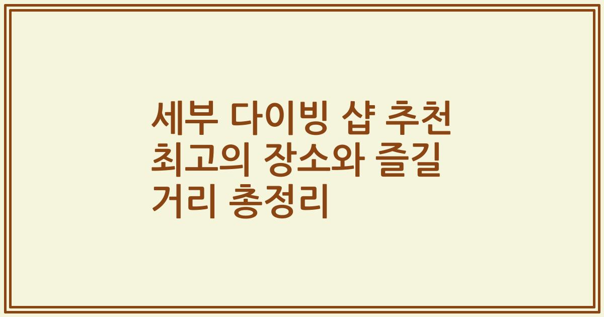 세부 다이빙 샵 추천 최고의 장소와 즐길 거리 총정리