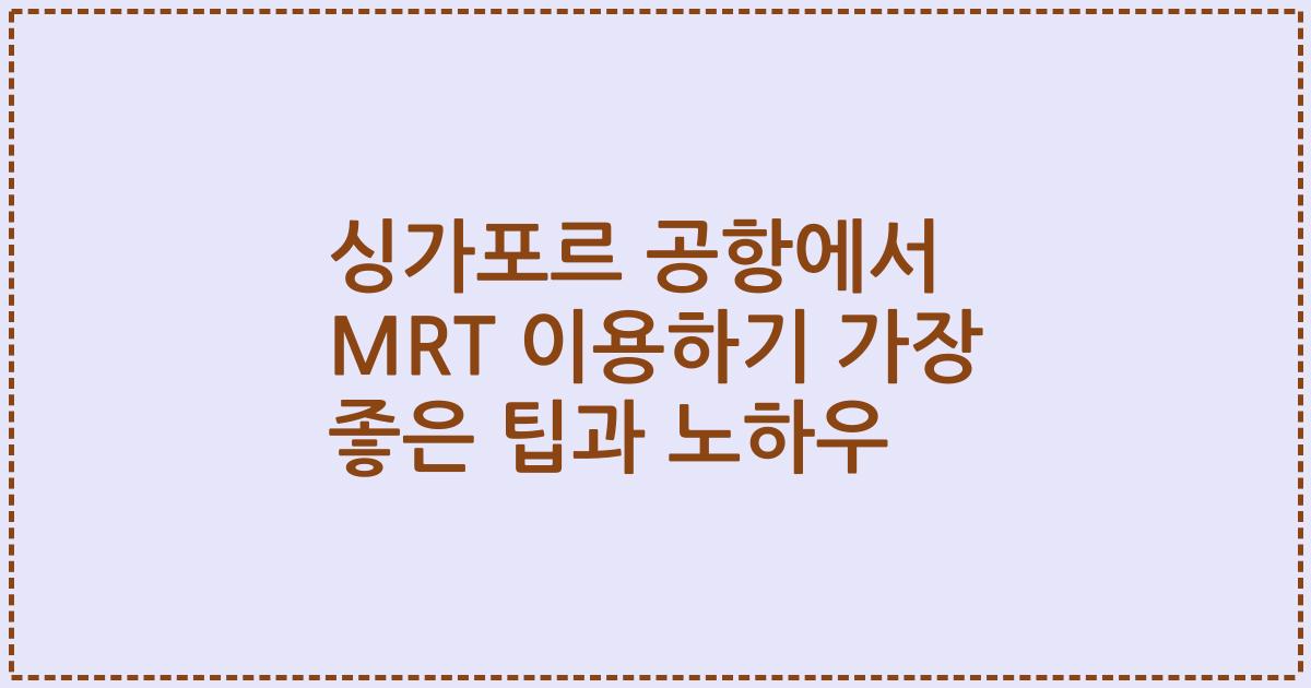 싱가포르 공항에서 MRT 이용하기 가장 좋은 팁과 노하우