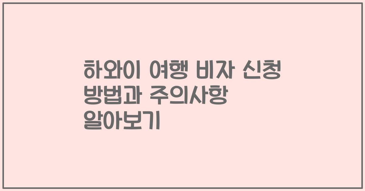 하와이 여행 비자 신청 방법과 주의사항 알아보기