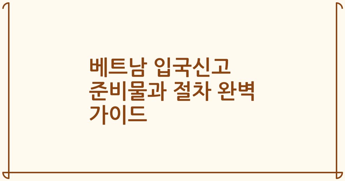 베트남 입국신고 준비물과 절차 완벽 가이드