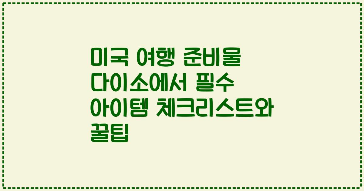 미국 여행 준비물 다이소에서 필수 아이템 체크리스트와 꿀팁