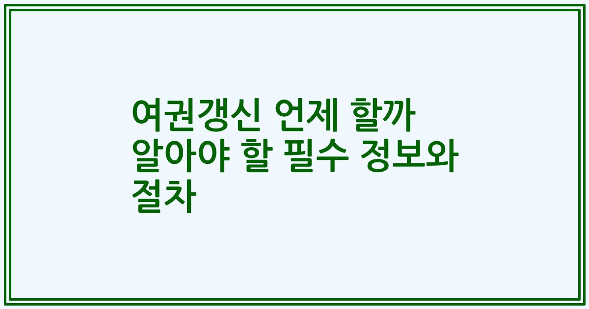 여권갱신 언제 할까 알아야 할 필수 정보와 절차
