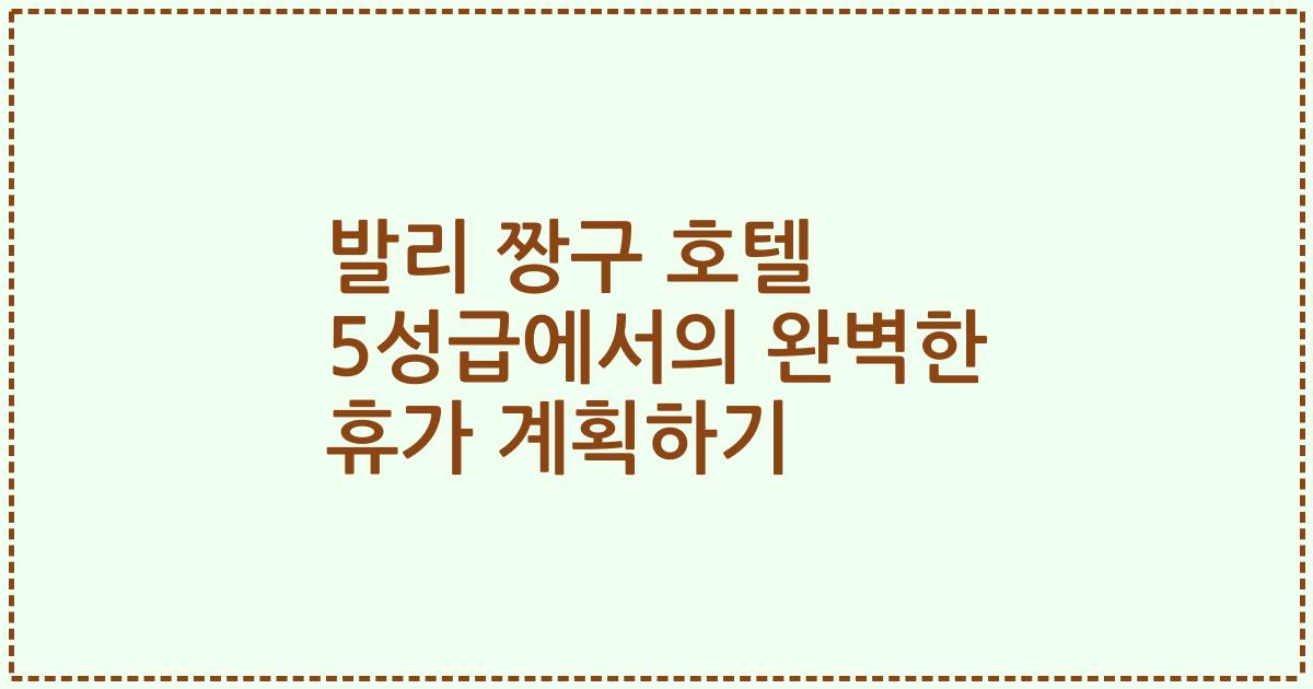 발리 짱구 호텔 5성급에서의 완벽한 휴가 계획하기
