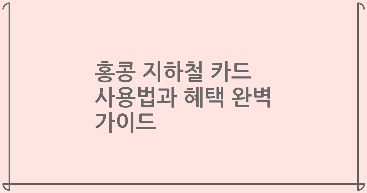 홍콩 지하철 카드 사용법과 혜택 완벽 가이드
