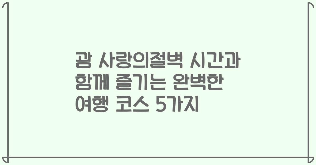 괌 사랑의절벽 시간과 함께 즐기는 완벽한 여행 코스 5가지
