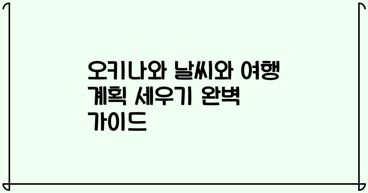 오키나와 날씨와 여행 계획 세우기 완벽 가이드