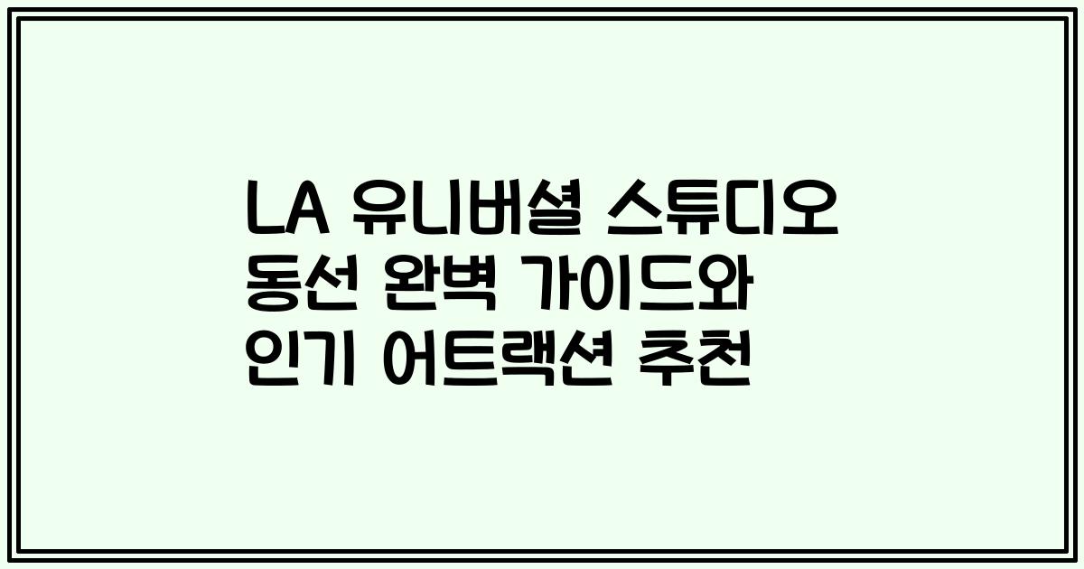 LA 유니버셜 스튜디오 동선 완벽 가이드와 인기 어트랙션 추천