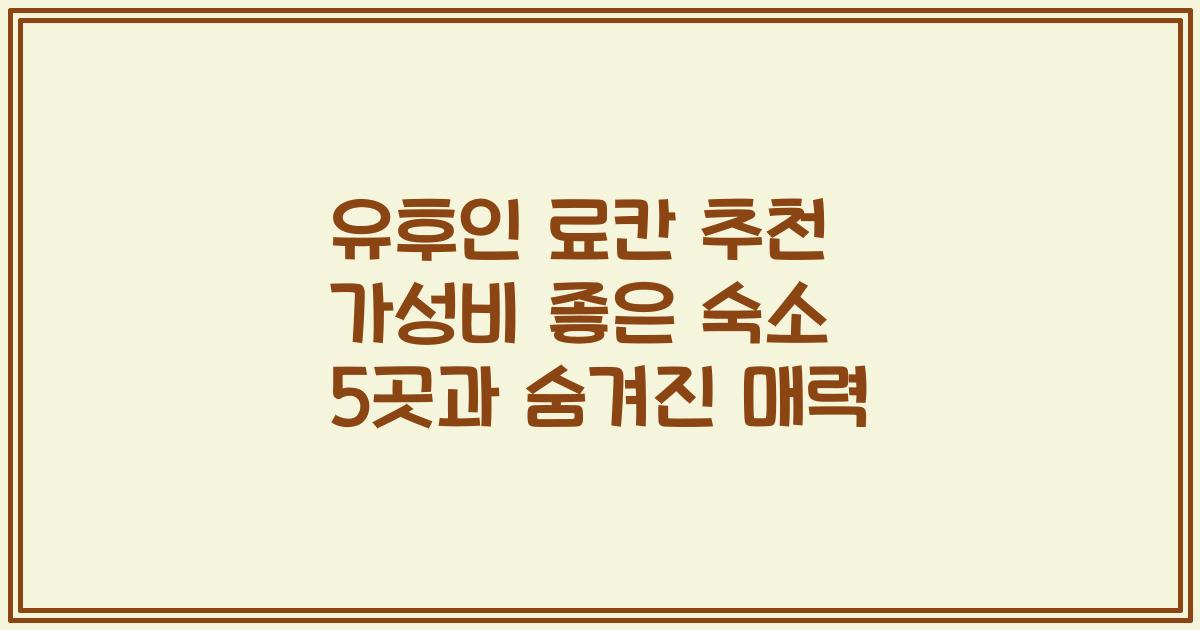 유후인 료칸 추천 가성비 좋은 숙소 5곳과 숨겨진 매력