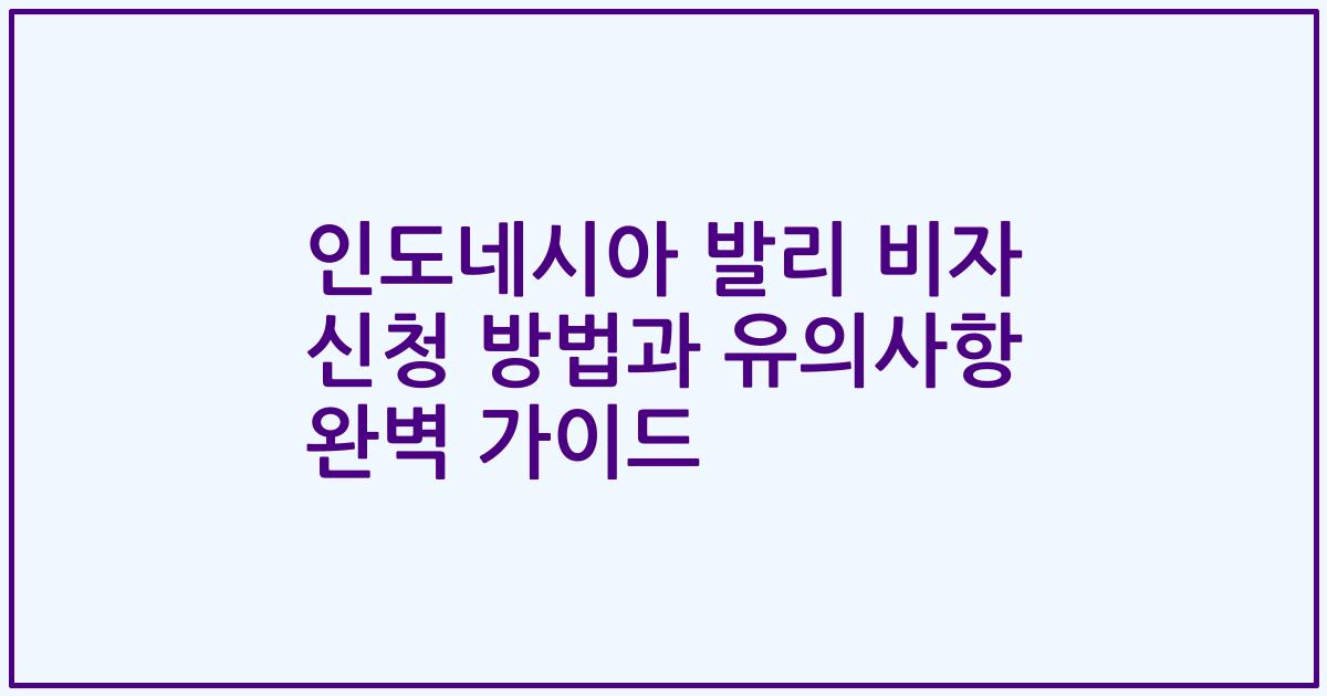 인도네시아 발리 비자 신청 방법과 유의사항 완벽 가이드