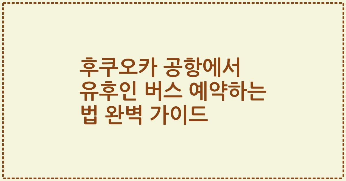 후쿠오카 공항에서 유후인 버스 예약하는 법 완벽 가이드