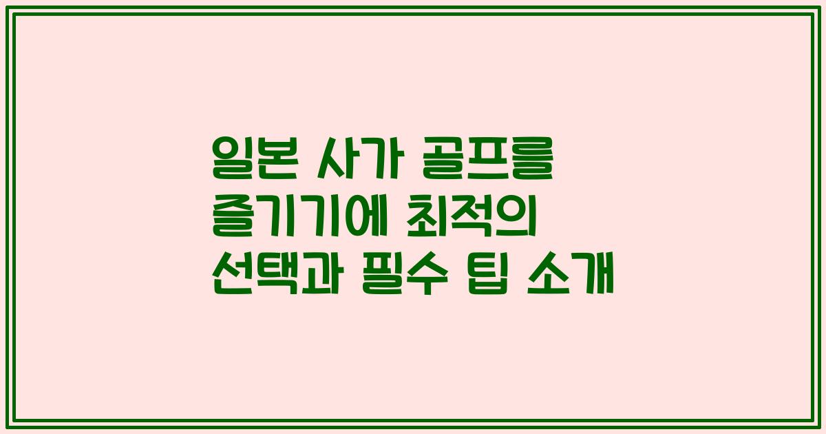 일본 사가 골프를 즐기기에 최적의 선택과 필수 팁 소개