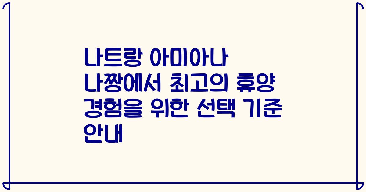 나트랑 아미아나 나짱에서 최고의 휴양 경험을 위한 선택 기준 안내
