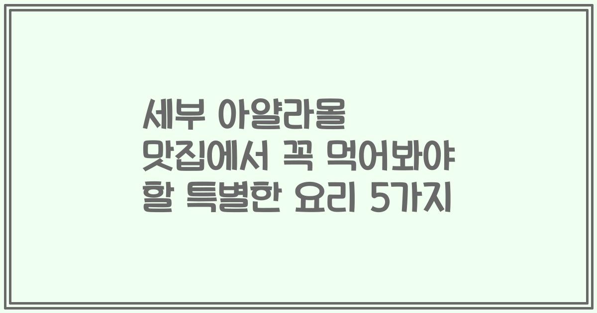세부 아얄라몰 맛집에서 꼭 먹어봐야 할 특별한 요리 5가지