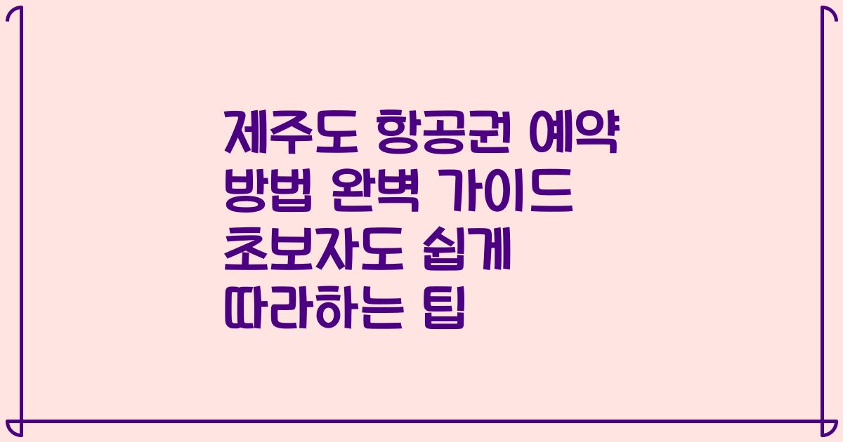 제주도 항공권 예약 방법 완벽 가이드 초보자도 쉽게 따라하는 팁