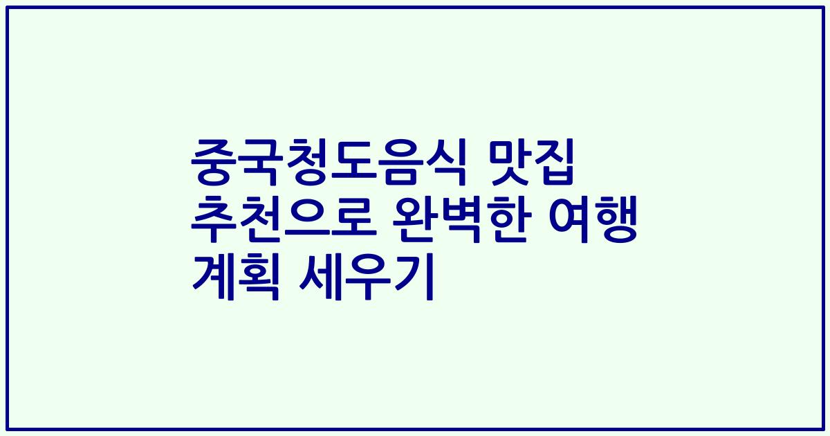 중국청도음식 맛집 추천으로 완벽한 여행 계획 세우기