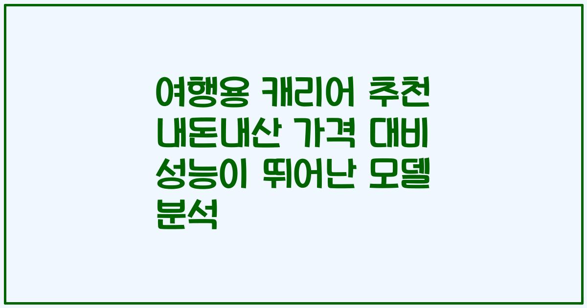 여행용 캐리어 추천 내돈내산 가격 대비 성능이 뛰어난 모델 분석