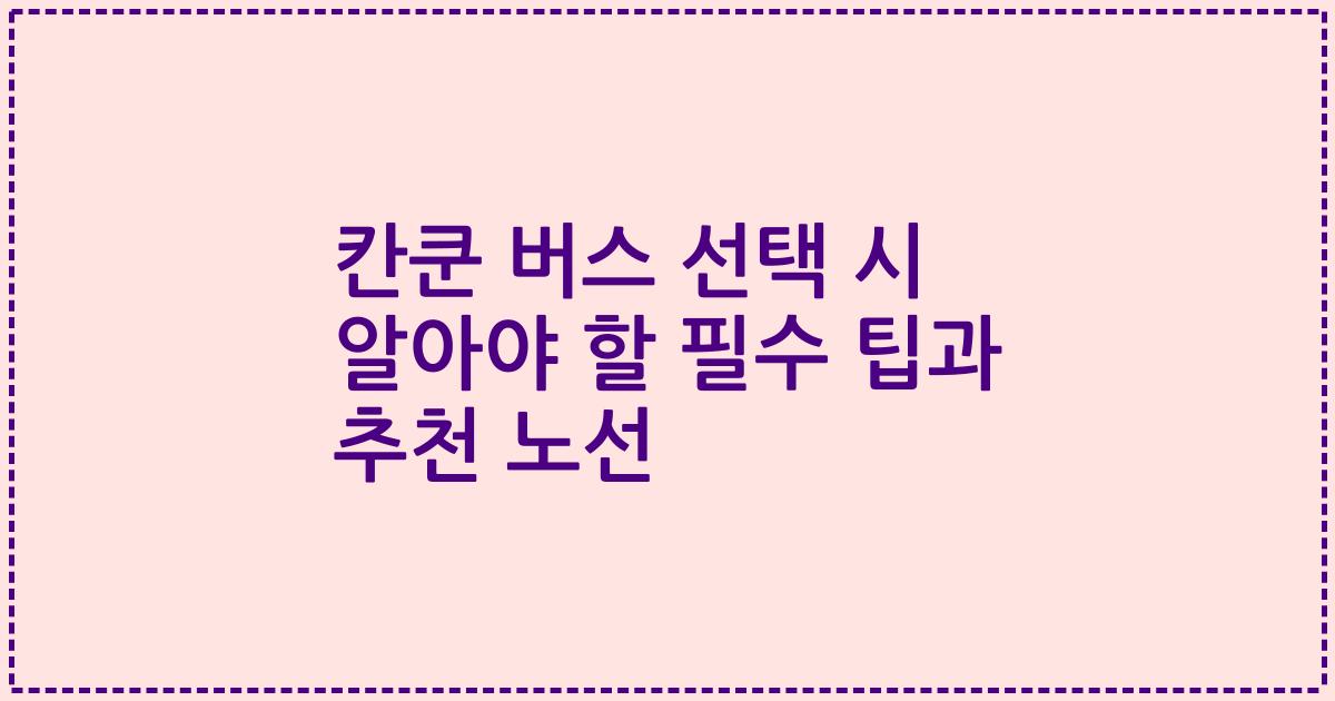 칸쿤 버스 선택 시 알아야 할 필수 팁과 추천 노선