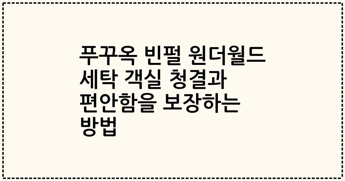 푸꾸옥 빈펄 원더월드 세탁 객실 청결과 편안함을 보장하는 방법
