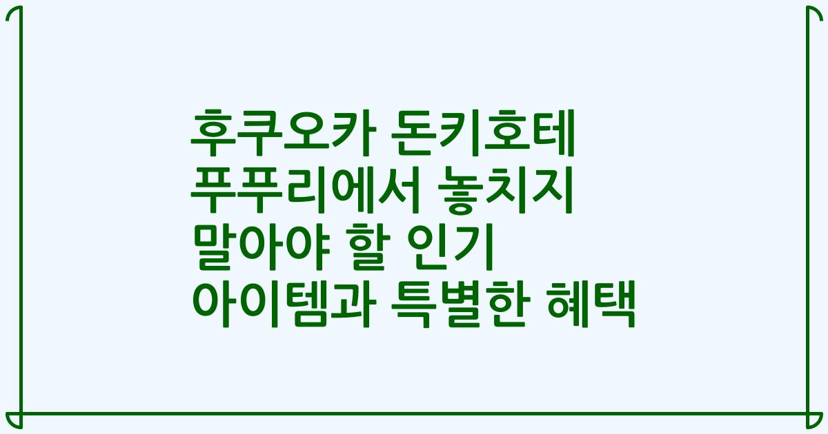 후쿠오카 돈키호테 푸푸리에서 놓치지 말아야 할 인기 아이템과 특별한 혜택