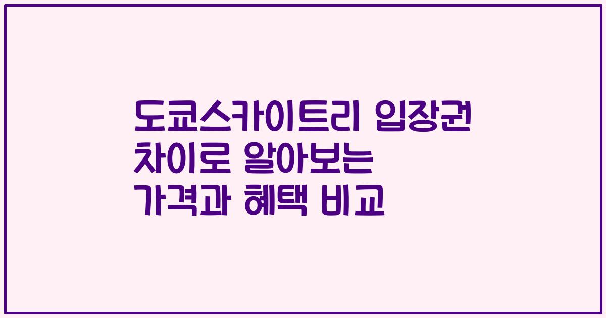 도쿄스카이트리 입장권 차이로 알아보는 가격과 혜택 비교