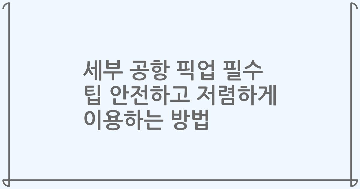 세부 공항 픽업 필수 팁 안전하고 저렴하게 이용하는 방법