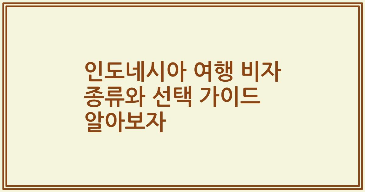 인도네시아 여행 비자 종류와 선택 가이드 알아보자