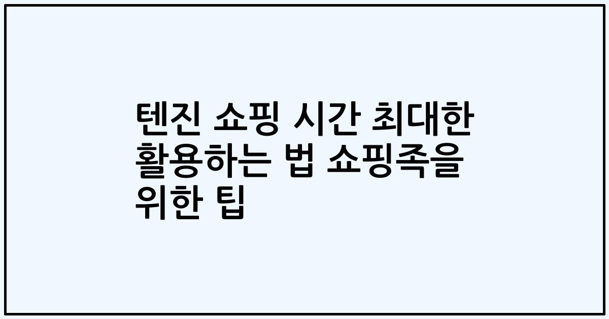 텐진 쇼핑 시간 최대한 활용하는 법 쇼핑족을 위한 팁