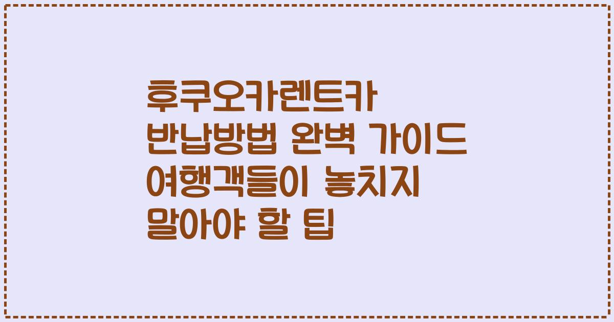 후쿠오카렌트카 반납방법 완벽 가이드 여행객들이 놓치지 말아야 할 팁