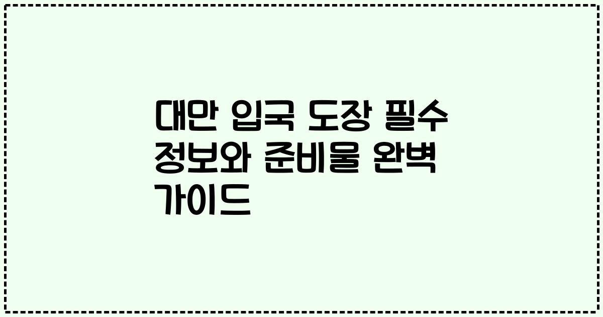 대만 입국 도장 필수 정보와 준비물 완벽 가이드
